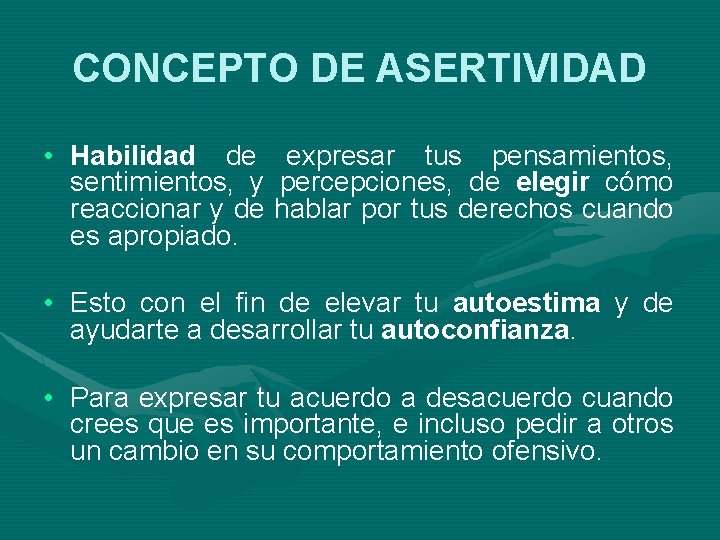CONCEPTO DE ASERTIVIDAD • Habilidad de expresar tus pensamientos, sentimientos, y percepciones, de elegir