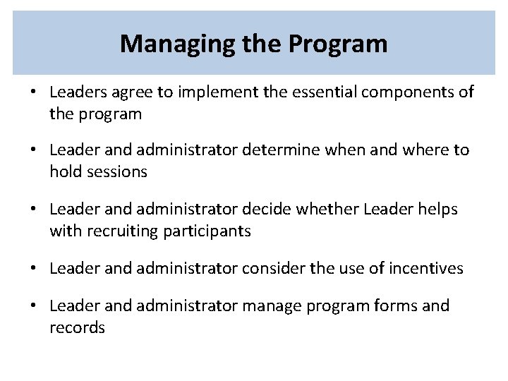 Managing the Program • Leaders agree to implement the essential components of the program Managing the Program • Leaders agree to implement the essential components of the program