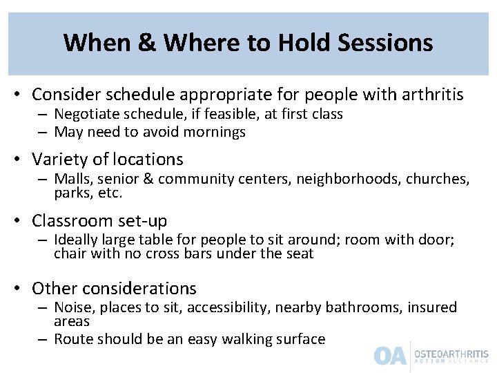 When & Where to Hold Sessions • Consider schedule appropriate for people with arthritis When & Where to Hold Sessions • Consider schedule appropriate for people with arthritis