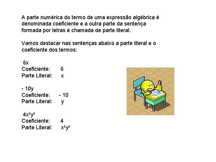 A parte numérica do termo de uma expressão algébrica é denominada coeficiente e a