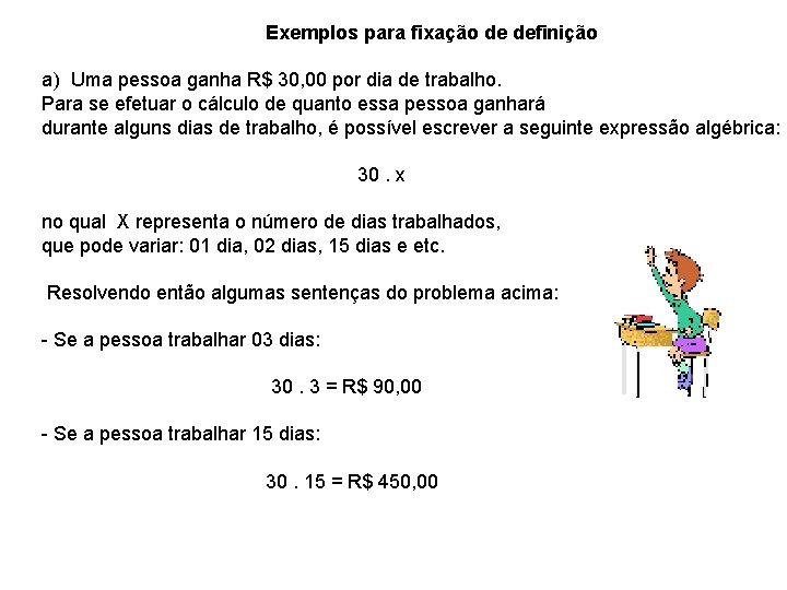 Exemplos para fixação de definição a) Uma pessoa ganha R$ 30, 00 por dia