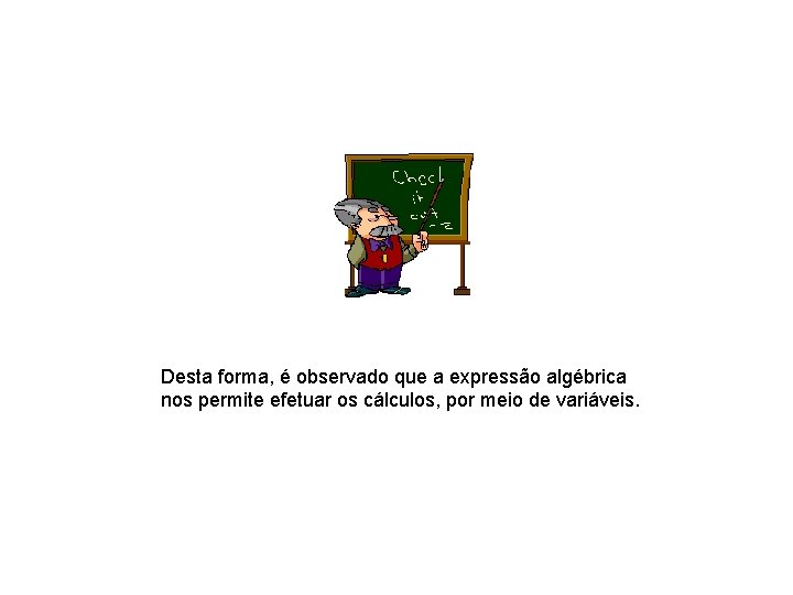 Desta forma, é observado que a expressão algébrica nos permite efetuar os cálculos, por