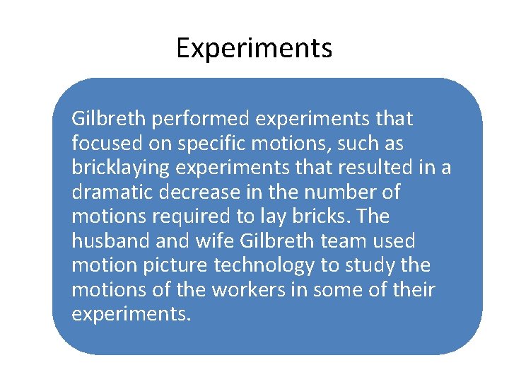 Experiments Gilbreth performed experiments that focused on specific motions, such as bricklaying experiments that