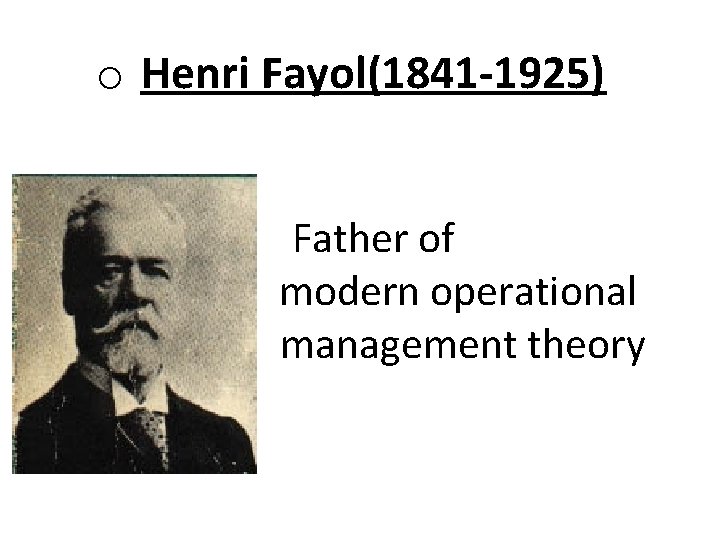 o Henri Fayol(1841 -1925) Father of modern operational management theory 