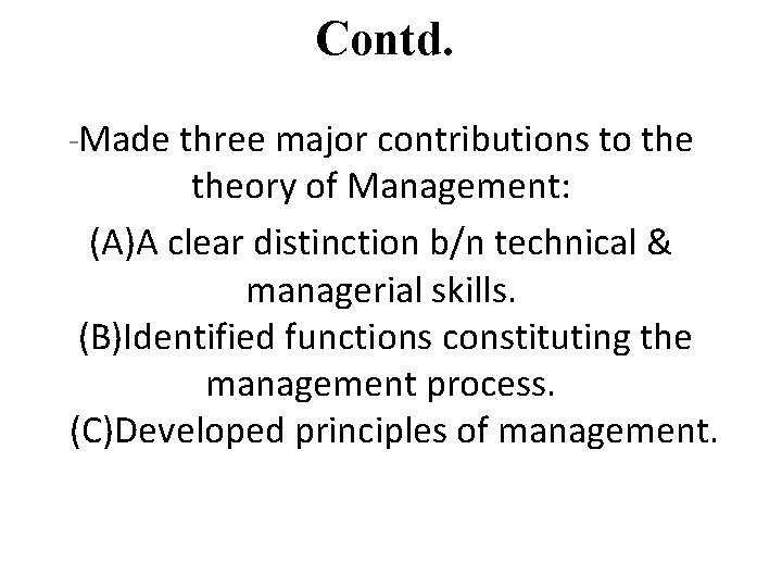 Contd. -Made three major contributions to theory of Management: (A)A clear distinction b/n technical