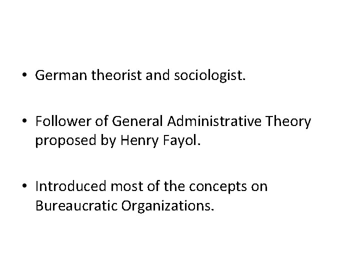  • German theorist and sociologist. • Follower of General Administrative Theory proposed by