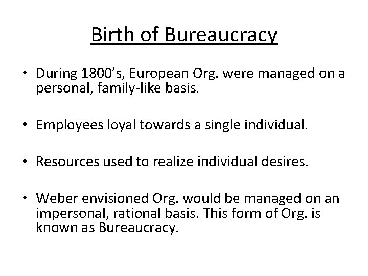 Birth of Bureaucracy • During 1800’s, European Org. were managed on a personal, family-like