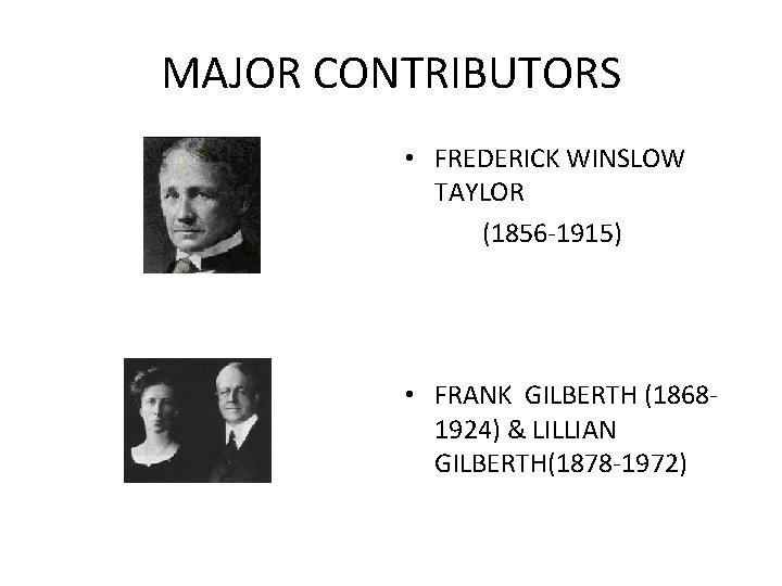 MAJOR CONTRIBUTORS • FREDERICK WINSLOW TAYLOR (1856 -1915) • FRANK GILBERTH (18681924) & LILLIAN