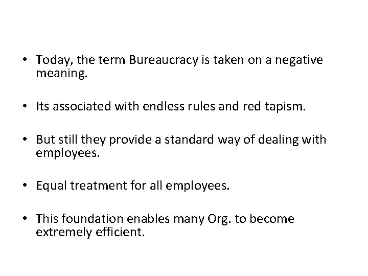  • Today, the term Bureaucracy is taken on a negative meaning. • Its