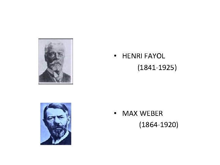  • HENRI FAYOL (1841 -1925) • MAX WEBER (1864 -1920) 