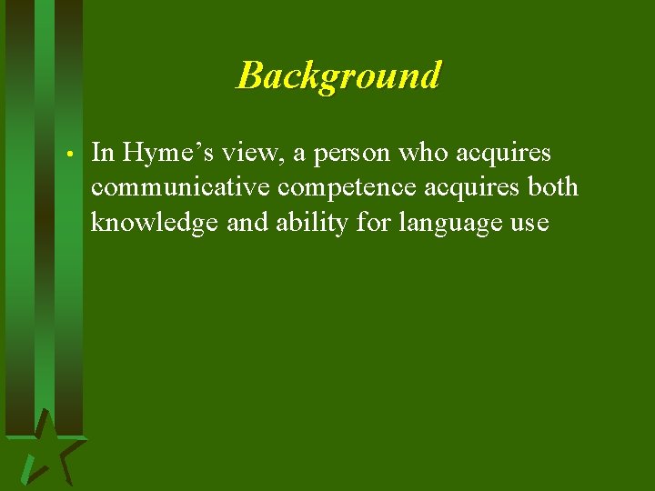 Background • In Hyme’s view, a person who acquires communicative competence acquires both knowledge