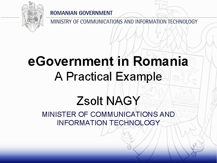 e. Government in Romania A Practical Example Zsolt NAGY MINISTER OF COMMUNICATIONS AND INFORMATION