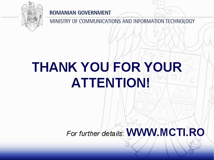 THANK YOU FOR YOUR ATTENTION! For further details: WWW. MCTI. RO 