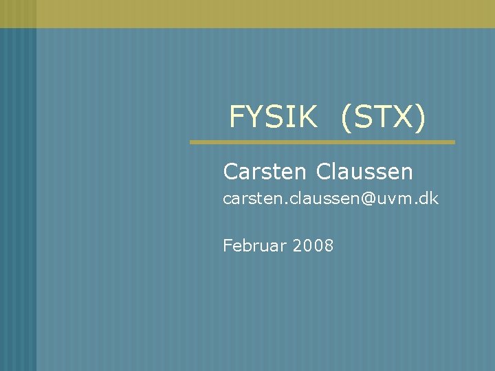 FYSIK (STX) Carsten Claussen carsten. claussen@uvm. dk Februar 2008 