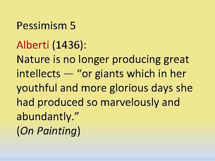 Pessimism 5 Alberti (1436): Nature is no longer producing great intellects — “or giants