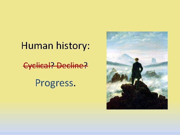 Human history: Cyclical? Decline? Progress. 