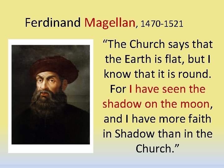 Ferdinand Magellan, 1470 -1521 “The Church says that the Earth is flat, but I