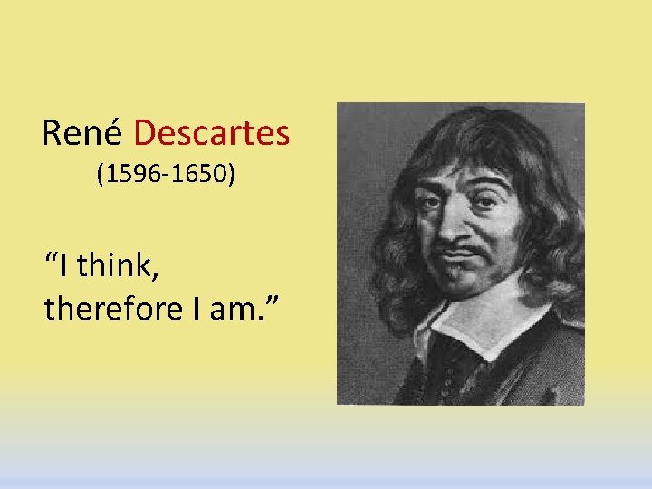 René Descartes (1596 -1650) “I think, therefore I am. ” 