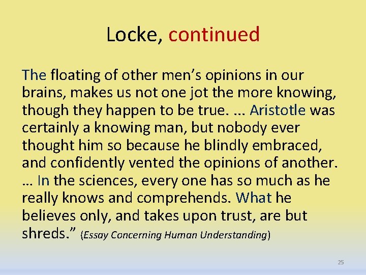 Locke, continued The floating of other men’s opinions in our brains, makes us not