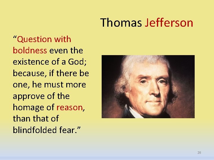 Thomas Jefferson “Question with boldness even the existence of a God; because, if there