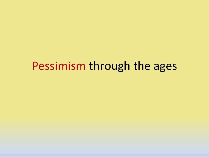 Pessimism through the ages 