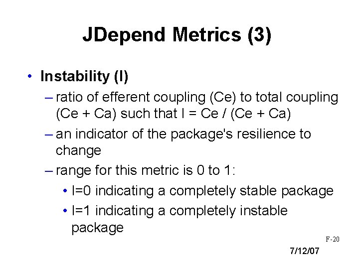 JDepend Metrics (3) • Instability (I) – ratio of efferent coupling (Ce) to total