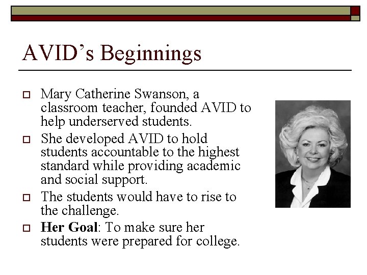 AVID’s Beginnings o o Mary Catherine Swanson, a classroom teacher, founded AVID to help