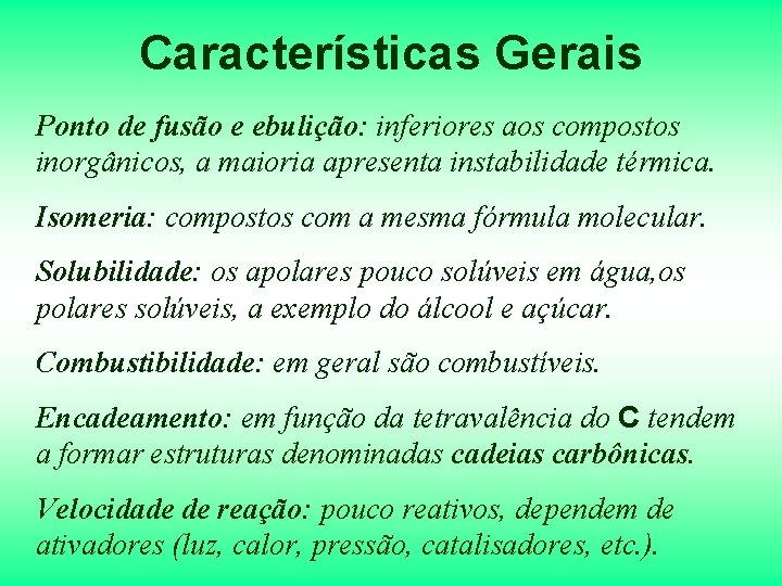 Características Gerais Ponto de fusão e ebulição: inferiores aos compostos inorgânicos, a maioria apresenta Características Gerais Ponto de fusão e ebulição: inferiores aos compostos inorgânicos, a maioria apresenta