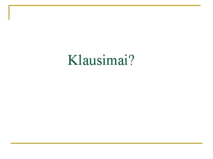 Klausimai? Klausimai?