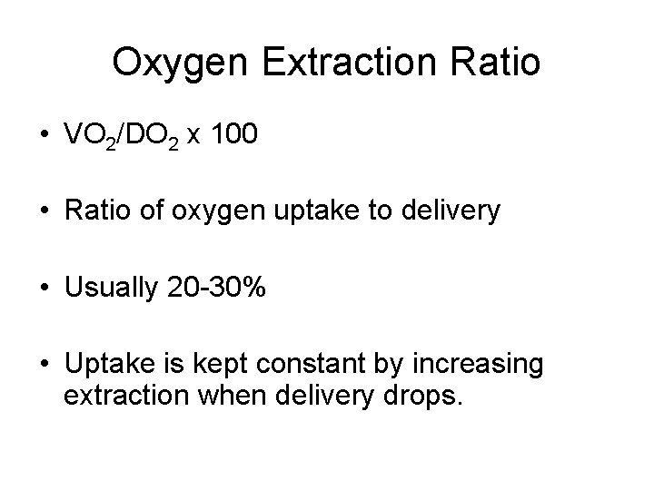 Oxygen Extraction Ratio • VO 2/DO 2 x 100 • Ratio of oxygen uptake