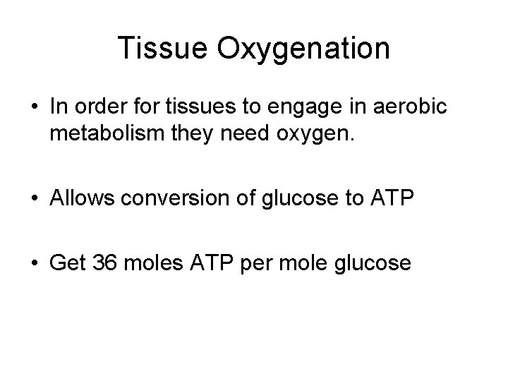 Tissue Oxygenation • In order for tissues to engage in aerobic metabolism they need