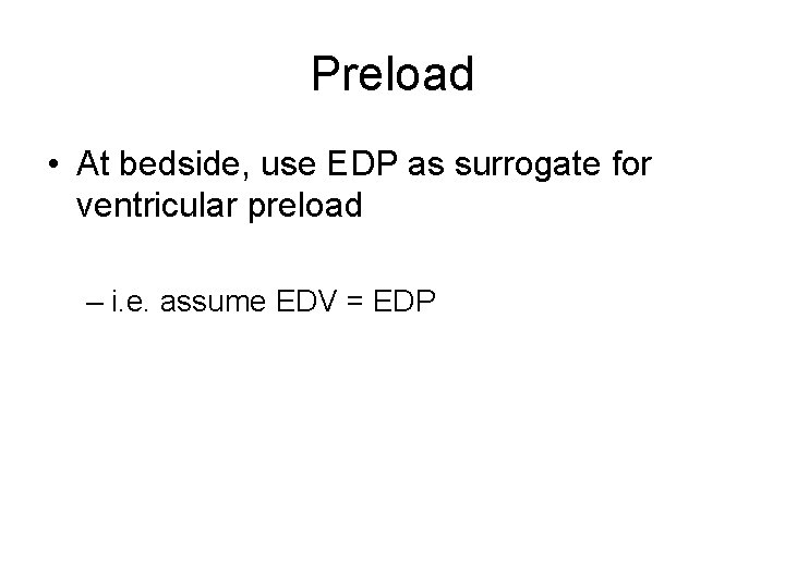 Preload • At bedside, use EDP as surrogate for ventricular preload – i. e.