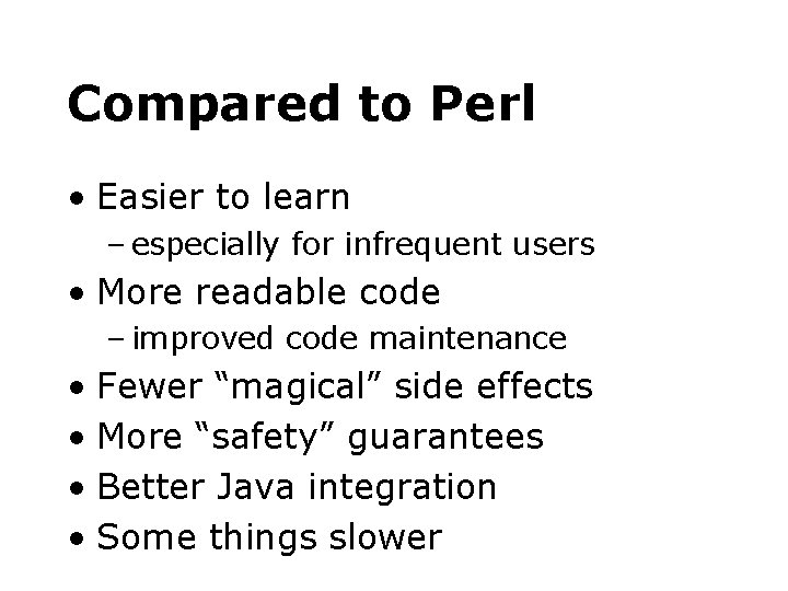 Compared to Perl • Easier to learn – especially for infrequent users • More