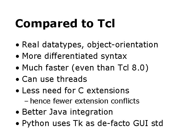 Compared to Tcl • Real datatypes, object-orientation • More differentiated syntax • Much faster