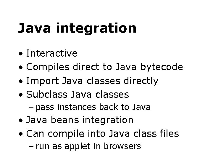 Java integration • Interactive • Compiles direct to Java bytecode • Import Java classes