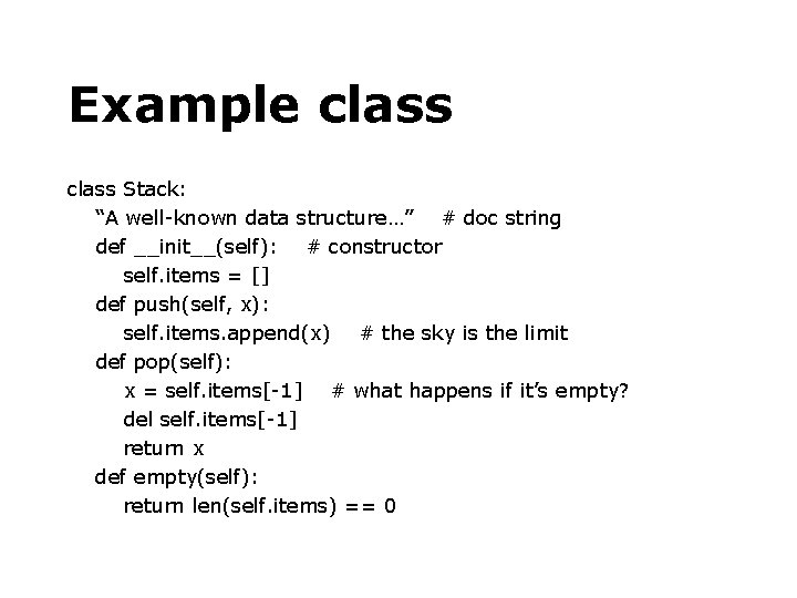 Example class Stack: “A well-known data structure…” # doc string def __init__(self): # constructor