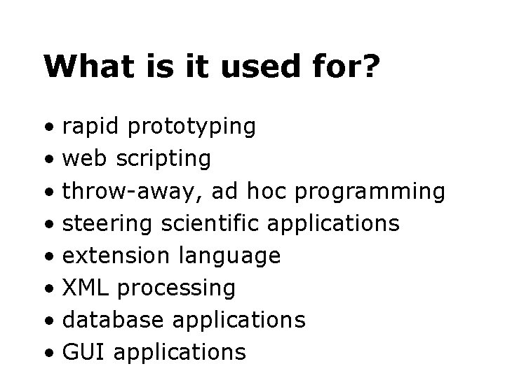 What is it used for? • rapid prototyping • web scripting • throw-away, ad