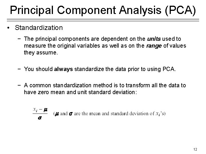 Principal Component Analysis (PCA) • Standardization − The principal components are dependent on the