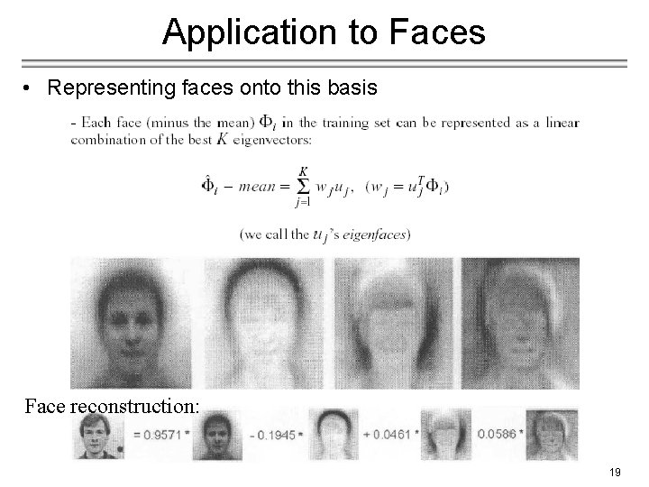 Application to Faces • Representing faces onto this basis Face reconstruction: 19 