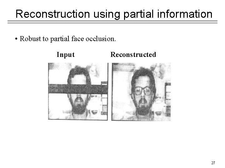 Reconstruction using partial information • Robust to partial face occlusion. Input Reconstructed 27 