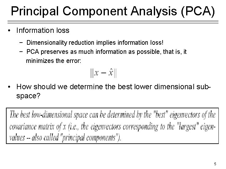 Principal Component Analysis (PCA) • Information loss − Dimensionality reduction implies information loss! −