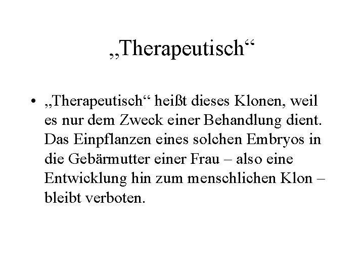 „Therapeutisch“ • „Therapeutisch“ heißt dieses Klonen, weil es nur dem Zweck einer Behandlung dient.