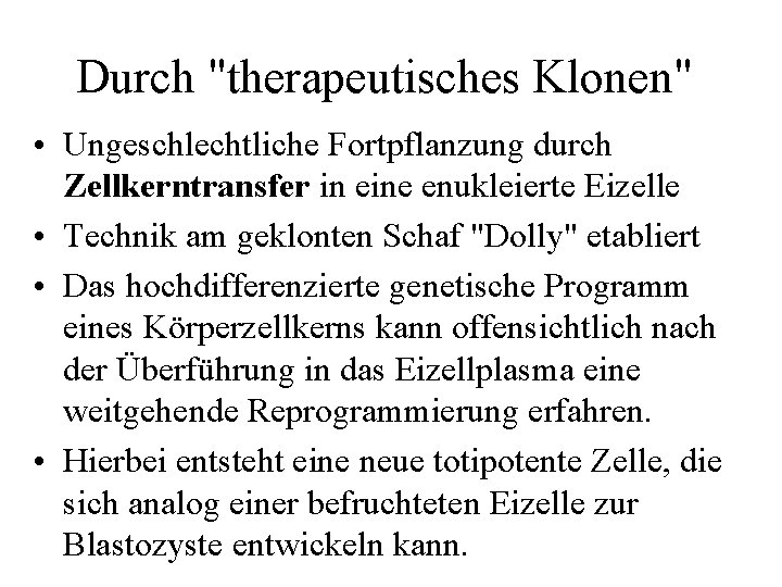 Durch "therapeutisches Klonen" • Ungeschlechtliche Fortpflanzung durch Zellkerntransfer in eine enukleierte Eizelle • Technik