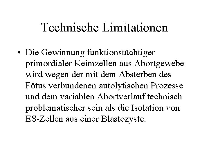 Technische Limitationen • Die Gewinnung funktionstüchtiger primordialer Keimzellen aus Abortgewebe wird wegen der mit