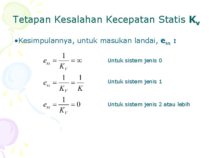 Tetapan Kesalahan Kecepatan Statis Kv • Kesimpulannya, untuk masukan landai, ess : Untuk sistem