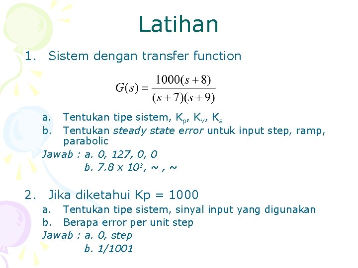 Latihan 1. Sistem dengan transfer function a. b. Tentukan tipe sistem, Kp, KV, Ka