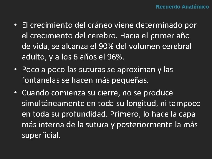 Recuerdo Anatómico • El crecimiento del cráneo viene determinado por el crecimiento del cerebro. Recuerdo Anatómico • El crecimiento del cráneo viene determinado por el crecimiento del cerebro.