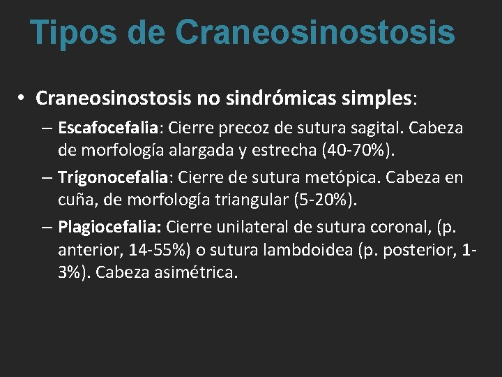 Tipos de Craneosinostosis • Craneosinostosis no sindrómicas simples: – Escafocefalia: Cierre precoz de sutura Tipos de Craneosinostosis • Craneosinostosis no sindrómicas simples: – Escafocefalia: Cierre precoz de sutura