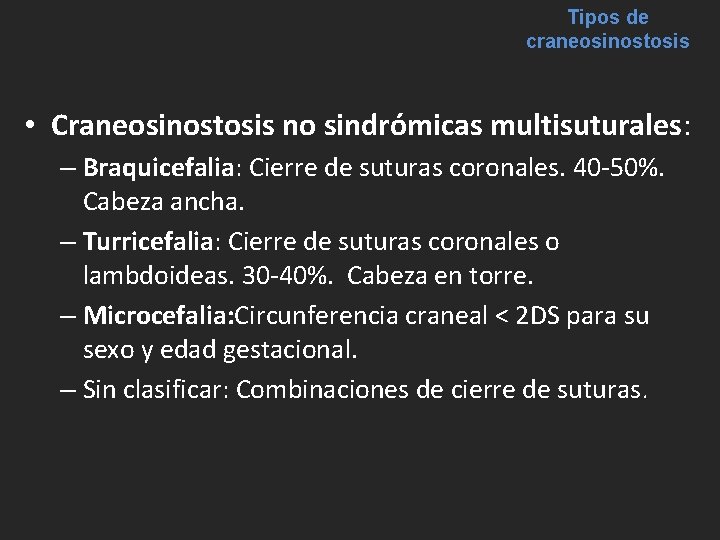 Tipos de craneosinostosis • Craneosinostosis no sindrómicas multisuturales: – Braquicefalia: Cierre de suturas coronales. Tipos de craneosinostosis • Craneosinostosis no sindrómicas multisuturales: – Braquicefalia: Cierre de suturas coronales.