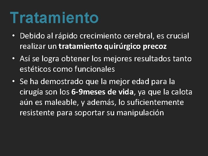 Tratamiento • Debido al rápido crecimiento cerebral, es crucial realizar un tratamiento quirúrgico precoz Tratamiento • Debido al rápido crecimiento cerebral, es crucial realizar un tratamiento quirúrgico precoz